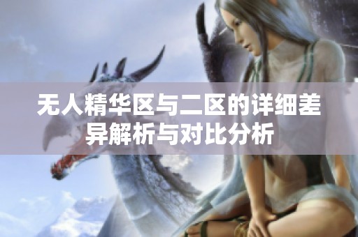 无人精华区与二区的详细差异解析与对比分析