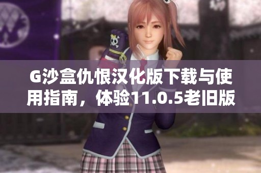 G沙盒仇恨汉化版下载与使用指南，体验11.0.5老旧版本模组魅力