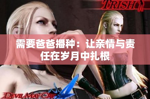 需要爸爸播种：让亲情与责任在岁月中扎根