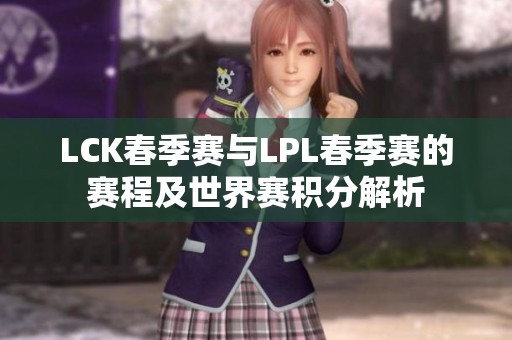 LCK春季赛与LPL春季赛的赛程及世界赛积分解析