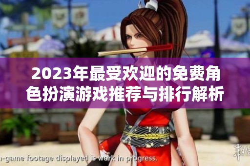 2023年最受欢迎的免费角色扮演游戏推荐与排行解析