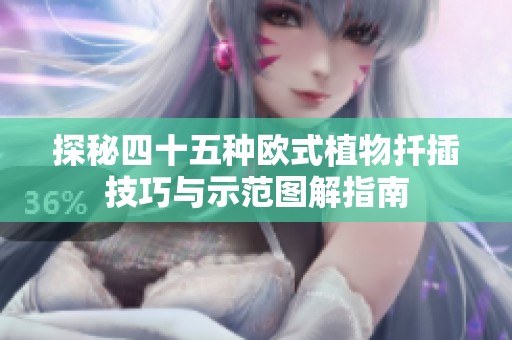 探秘四十五种欧式植物扦插技巧与示范图解指南