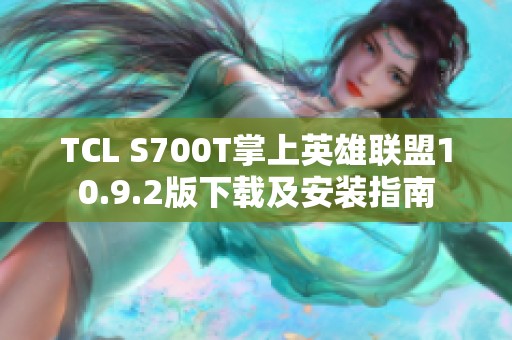 TCL S700T掌上英雄联盟10.9.2版下载及安装指南