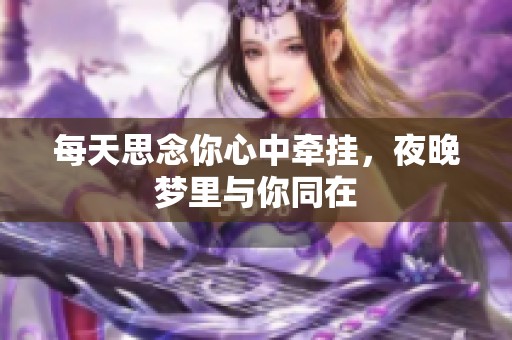 每天思念你心中牵挂，夜晚梦里与你同在