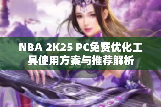 NBA 2K25 PC免费优化工具使用方案与推荐解析
