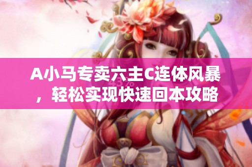 A小马专卖六主C连体风暴，轻松实现快速回本攻略