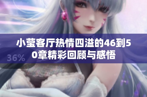 小莹客厅热情四溢的46到50章精彩回顾与感悟