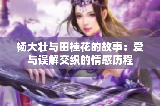 杨大壮与田桂花的故事：爱与误解交织的情感历程