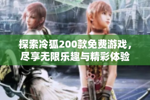 探索冷狐200款免费游戏，尽享无限乐趣与精彩体验