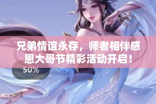 兄弟情谊永存，师者相伴感恩大哥节精彩活动开启！
