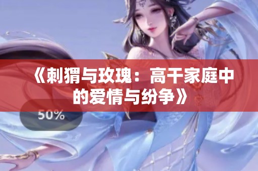 《刺猬与玫瑰：高干家庭中的爱情与纷争》