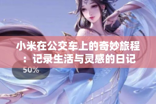小米在公交车上的奇妙旅程：记录生活与灵感的日记