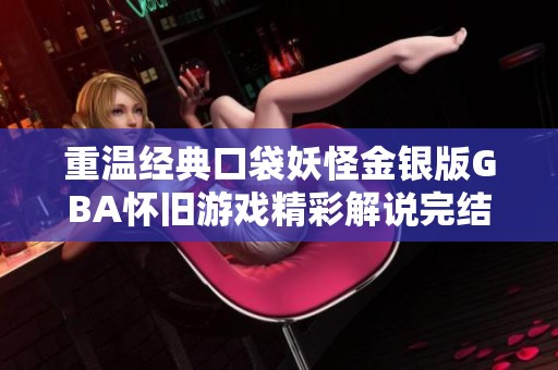 重温经典口袋妖怪金银版GBA怀旧游戏精彩解说完结篇
