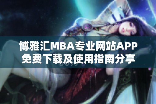 博雅汇MBA专业网站APP免费下载及使用指南分享