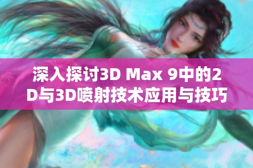 深入探讨3D Max 9中的2D与3D喷射技术应用与技巧
