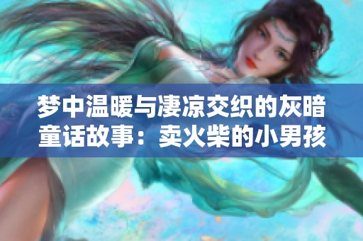 梦中温暖与凄凉交织的灰暗童话故事：卖火柴的小男孩