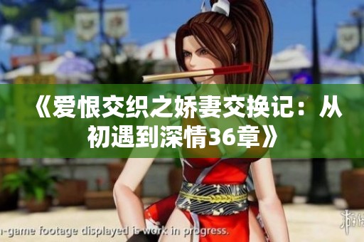 《爱恨交织之娇妻交换记：从初遇到深情36章》