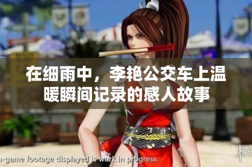 在细雨中，李艳公交车上温暖瞬间记录的感人故事
