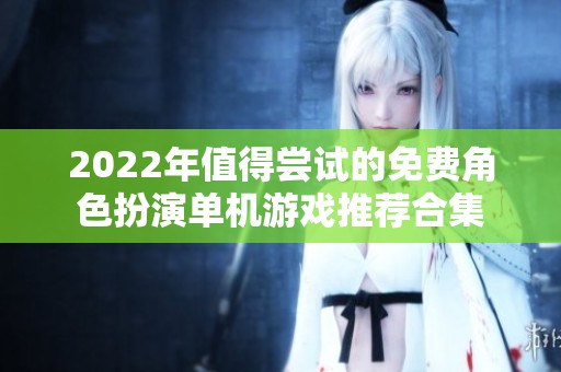 2022年值得尝试的免费角色扮演单机游戏推荐合集