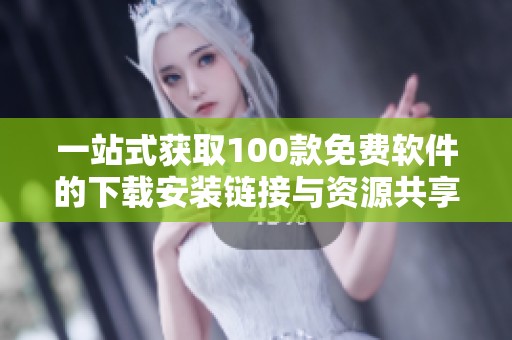 一站式获取100款免费软件的下载安装链接与资源共享