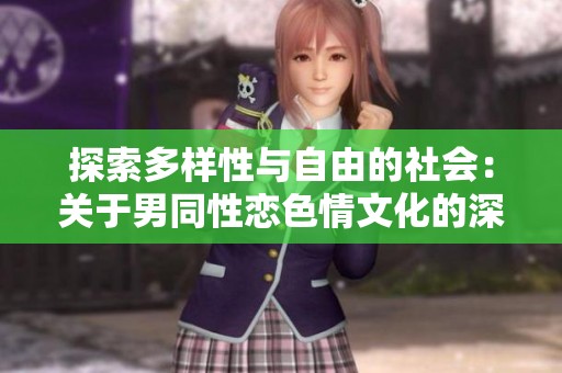 探索多样性与自由的社会：关于男同性恋色情文化的深度分析