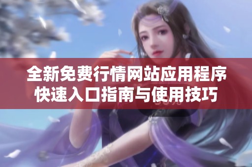 全新免费行情网站应用程序快速入口指南与使用技巧