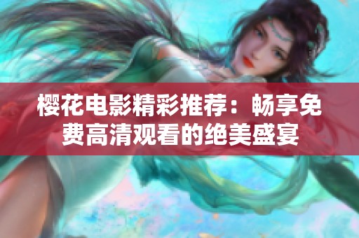 樱花电影精彩推荐：畅享免费高清观看的绝美盛宴