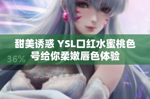 甜美诱惑 YSL口红水蜜桃色号给你柔嫩唇色体验