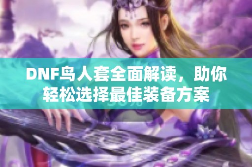 DNF鸟人套全面解读，助你轻松选择最佳装备方案