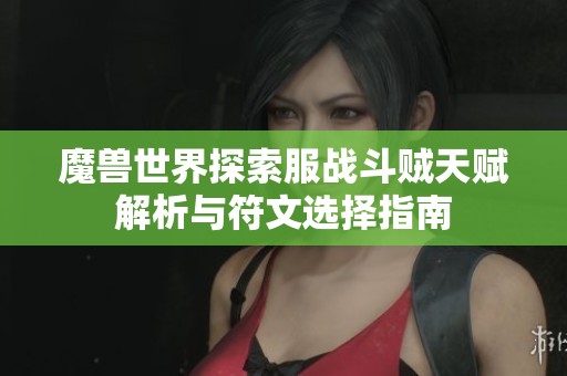 魔兽世界探索服战斗贼天赋解析与符文选择指南