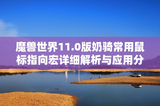 魔兽世界11.0版奶骑常用鼠标指向宏详细解析与应用分享