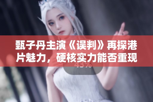 甄子丹主演《误判》再探港片魅力，硬核实力能否重现辉煌