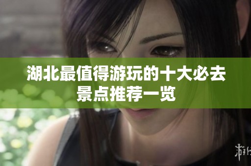 湖北最值得游玩的十大必去景点推荐一览