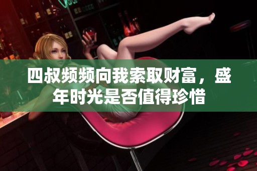 四叔频频向我索取财富，盛年时光是否值得珍惜