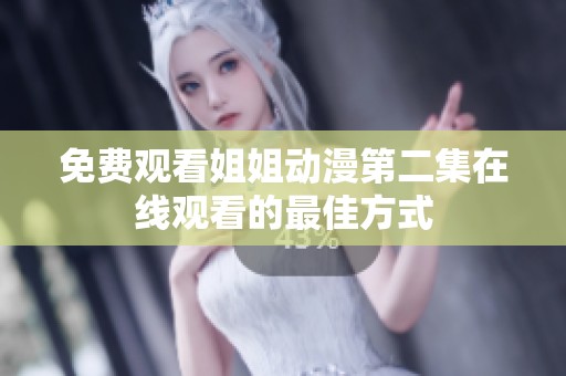 免费观看姐姐动漫第二集在线观看的最佳方式