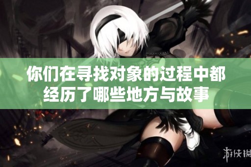 你们在寻找对象的过程中都经历了哪些地方与故事