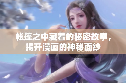 帐篷之中藏着的秘密故事，揭开漫画的神秘面纱