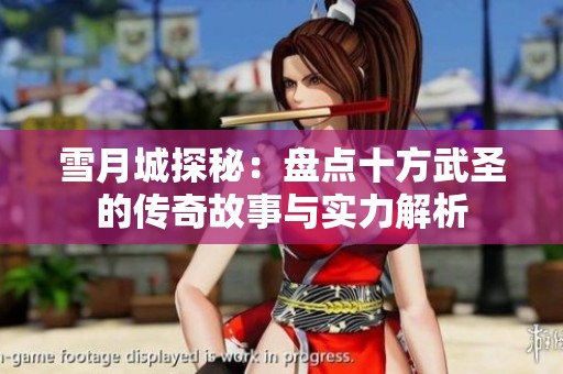 雪月城探秘：盘点十方武圣的传奇故事与实力解析