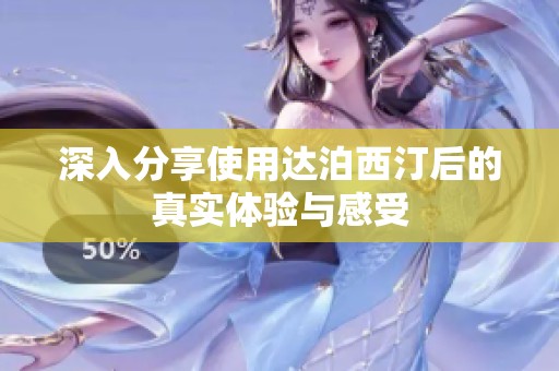 深入分享使用达泊西汀后的真实体验与感受