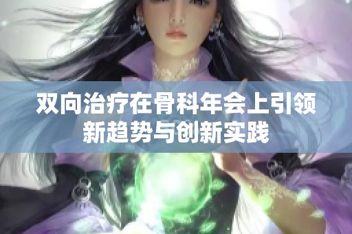 双向治疗在骨科年会上引领新趋势与创新实践