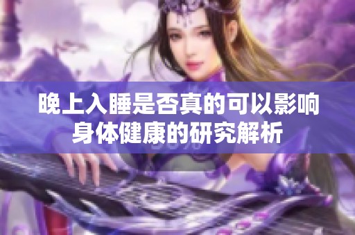 晚上入睡是否真的可以影响身体健康的研究解析