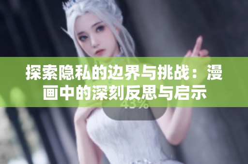 探索隐私的边界与挑战：漫画中的深刻反思与启示