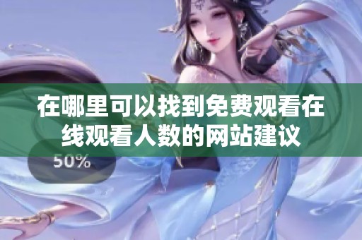 在哪里可以找到免费观看在线观看人数的网站建议