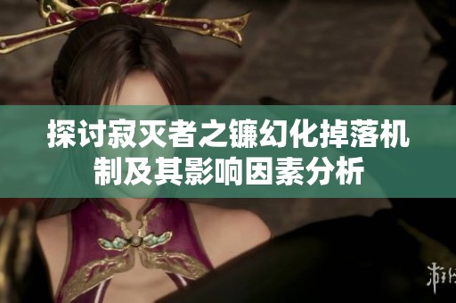 探讨寂灭者之镰幻化掉落机制及其影响因素分析