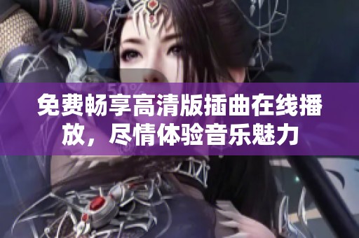 免费畅享高清版插曲在线播放，尽情体验音乐魅力