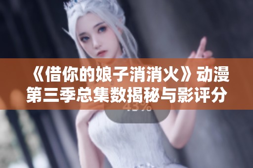 《借你的娘子消消火》动漫第三季总集数揭秘与影评分析