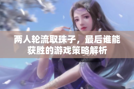 两人轮流取珠子，最后谁能获胜的游戏策略解析
