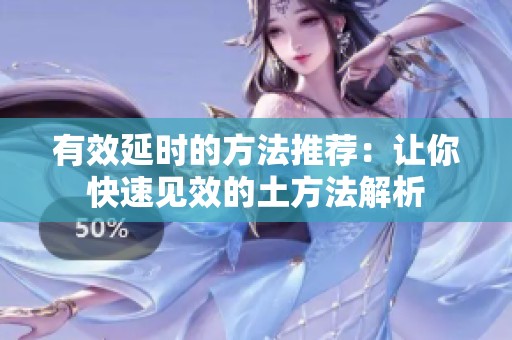 有效延时的方法推荐：让你快速见效的土方法解析