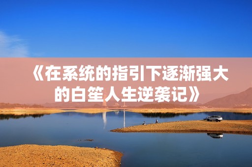 《在系统的指引下逐渐强大的白笙人生逆袭记》