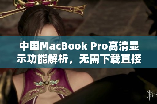 中国MacBook Pro高清显示功能解析，无需下载直接体验